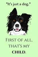 'It's Just a Dog', First of All That's My Child: Adorable Puppy / Dog Notebook / Journal / Diary (Lined 6 x 9 120 pages) 1688271457 Book Cover