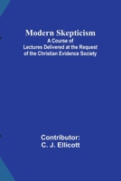 Modern Skepticism; A Course of Lectures Delivered at the Request of the Christian Evidence Society 9357726810 Book Cover