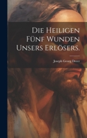 Die Heiligen F�nf Wunden Unsers Erl�sers. 1274542960 Book Cover