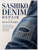 Sashiko Denim Repair for Beginners: A Step-by-Step Guide to Mending a Torn Denim Knee with an Internal Patch and Sashiko-Inspired Running Stitches B0HDKHN21Y Book Cover