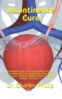 Incontinence Cure: Incontinence Cure: The most effective method to Deal With And Treat Incontinence Problems For Life (Cure, Treatment, Medical Condition, Medical Problem, Treatment etc B08F6X4LFT Book Cover