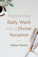 Transforming Daily Work into a Divine Vocation 1666723398 Book Cover