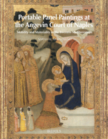 Portable Panel Paintings at the Angevin Court of Naples: Mobility and Materiality in the Trecento Mediterranean 2503596959 Book Cover