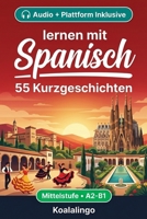 Spanisch verbessern mit 55 zweisprachigen Kurzgeschichten für Anfänger: Verbessere deinen Wortschatz, dein Leseverständnis und deine ... Erwachsene auf A2-B1 Niveau (German Edition) B0GVDM1MB8 Book Cover