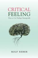 Critical Feeling: How to Use Feelings Strategically 1107629764 Book Cover