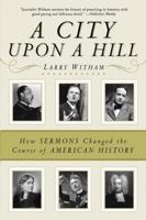 A City Upon a Hill: How Sermons Changed the Course of American History 0060854278 Book Cover