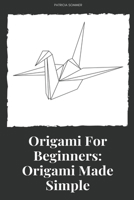 Origami For Beginners: Origami Made Simple B0B2J82Q4N Book Cover