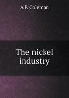 The Nickel Industry: With Special Reference to the Sudbury Region, Ontario 1342099915 Book Cover