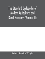 The standard cyclopedia of modern agriculture and rural economy, by the most distinguished authorities and specialists under the editorship of Professor R. Patrick Wright (Volume III) 9353979323 Book Cover