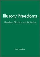 Illusory Freedoms: Liberalism, Education and the Market (Journal of Philosophy of Education) 0631204598 Book Cover