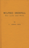 Wilfred Grenfell, His Life and Work 1258476371 Book Cover