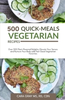 500 Quick-Meals Vegetarian Recipes: Over 500 Plant-Powered Delights: Elevate Your Senses and Nurture Your Body with Feel-Good Vegetarian Favorites B0CNRTNYDY Book Cover