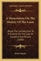 A Dissertation On The History Of The Lease: Being The Introduction To A Treatise On The Law Of Landlord And Tenant 1104592592 Book Cover