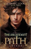 The Ascendant Path - Anchor: Anchors protect the free lands from the wrongness that is magic. That doesn't mean Layten wanted to be one. B0BLYDJ281 Book Cover