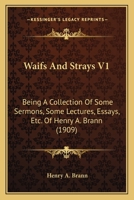 Waifs And Strays V1: Being A Collection Of Some Sermons, Some Lectures, Essays, Etc. Of Henry A. Brann 1164030345 Book Cover
