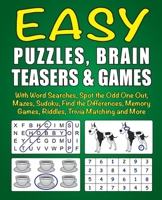Easy Puzzles, Brain Teasers & Games: With Word Searches, Spot the Odd One Out, Mazes, Sudoku, Find the Differences, Memory Games, Riddles, Trivia Matching and More 1981196013 Book Cover