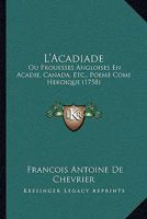 L'Acadiade: Ou Prouesses Angloises En Acadie, Canada, Etc., Poeme Comi Heroique (1758) 1275910602 Book Cover