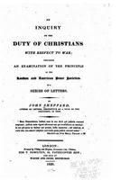 An Inquiry On The Duty Of Christians With Respect To War: Including An Examination Of The Principle Of The London And American Peace Societies 1523965444 Book Cover