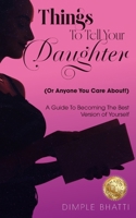 Things To Tell Your Daughter (Or Anyone You Care About!): A Guide To Becoming The Best Version of Yourself B0FW8DF3P8 Book Cover