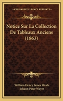 Notice Sur La Collection Tableaux Anciens: Faisant Partie De La Galerie De Mr. J.P. Weyer 1147516960 Book Cover