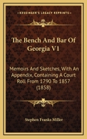 The Bench And Bar Of Georgia V1: Memoirs And Sketches, With An Appendix, Containing A Court Roll From 1790 To 1857 1164947958 Book Cover