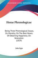 Horae Phrenologicae: Being Three Phrenological Essays, On Morality; On The Best Means Of Obtaining Happiness; On Veneration 1104132680 Book Cover