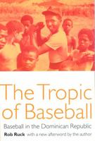 The Tropic of Baseball: Baseball in the Dominican Republic 0803289782 Book Cover