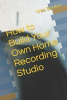 How to Build Your Own Home Recording Studio B0CJKY72W9 Book Cover