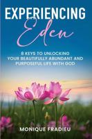Experiencing Eden: 8 Keys to Unlocking Your Beautifully Abundant and Purposeful Life with God B0G2KW9CMZ Book Cover