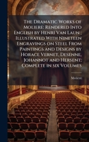 The Dramatic Works of Moliere: Rendered Into English by Henri Van Laun; Illustrated With Nineteen Engravings on Steel From Paintings and Designs by ... Johannot and Hersent; Complete in six Volumes B0FHCY8JVN Book Cover