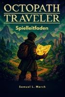 Octopath Traveler Spielleitfaden: Bossstrategien, verborgene Schätze, Nebengeschichten und Profi-Tipps, um Orsterra zu meistern und jede Legende zu erleben (German Edition) B0G5YN44VG Book Cover
