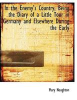 In the Enemy's Country, Being the Diary of a Little Tour in Germany and Elsewhere During the Early 1116295156 Book Cover