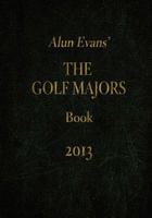 Alun Evans' The Golf Majors Book, 2013 1480217654 Book Cover
