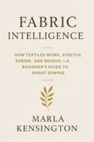 Fabric Intelligence: How Textiles Work, Stretch, Shrink, and Behave, A Beginner’s Guide to Smart Sewing: A comprehensive Guide B0G4DSK245 Book Cover