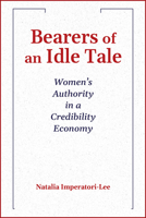 Bearers of an Idle Tale: Women's Authority in a Credibility Economy; 2024 Madeleva Lecture in Spirituality 0809157500 Book Cover