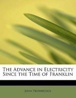 The Advance in Electricity Since the Time of Franklin 1165908514 Book Cover