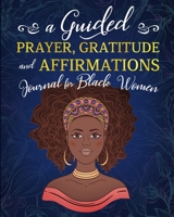 A Guided Prayer Gratitude and Affirmations Journal for Black Women: 52 Gratitude Prompts, 52 Affirmations, 52 Bible Verses, Weekly Reflection Pages, 8" x 10", LARGE PRINT B08RB6LJG5 Book Cover