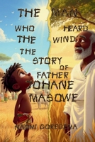The Man Who Heard the Wind The Story of Father Johane Masowe: The Man Who Heard the Wind The Story of Father Johane Masowe (Faith Series) B0GX62WYPP Book Cover
