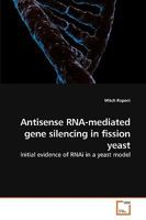 Antisense RNA-mediated gene silencing in fission yeast: Initial evidence of RNAi in a yeast model 3639215311 Book Cover