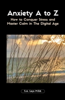 Anxiety A to Z: How to Conquer Stress and Master Calm in The Digital Age B0CPCZFCWR Book Cover