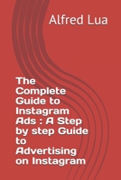 The Complete Guide to Instagram Ads: A Step by step Guide to Advertising on Instagram 1657361306 Book Cover