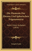 Die Elemente Der Ebenen Und Spharischen Trigonometrie: Nebst Vielen Aufgaben (1854) 1161082786 Book Cover