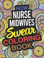 How Nurse Midwives Swear Coloring Book: A Certified Nurse Midwife Coloring Book 1674724063 Book Cover