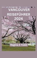 VANCOUVER REISEFÜHRER: Vancouver enthüllt: Insider-Einblicke für Erstbesucher, kulinarische Genüsse, versteckte Schätze, Abenteuer, Geschichte und Reiseroute (German Edition) B0CT8R8GYY Book Cover