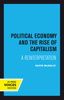 Political Economy and the Rise of Capitalism: A Reinterpretation 0520303318 Book Cover