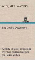 The Cook's Decameron: a Study in Taste, Containing Over Two Hundred Recipes for Italian Dishes 1511771526 Book Cover