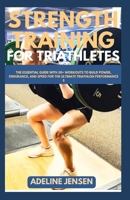STRENGTH TRAINING FOR TRIATHLETES: The Essential Guide with 50+ Workouts to Build Power, Endurance, and Speed for the Ultimate Triathlon Performance B0CP3RFJWS Book Cover