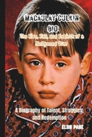 MACAULAY CULKIN THE RISE, FALL, AND REBIRTH OF A HOLLYWOOD STAR: A Biography of Talent, Struggles, and Redemption B0DX7HMTTW Book Cover