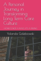 A Personal Journey in Transforming Long Term Care Culture: Home Is Not a Place, Is a Feeling B09BGKJ2KJ Book Cover