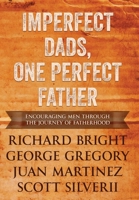 Imperfect Dads, One Perfect Father : Encouraging Men Through the Journey of Fatherhood 1951129539 Book Cover